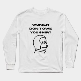 Women don't owe your shirt Long Sleeve T-Shirt